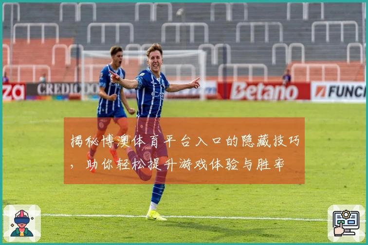 揭秘博澳体育平台入口的隐藏技巧，助你轻松提升游戏体验与胜率