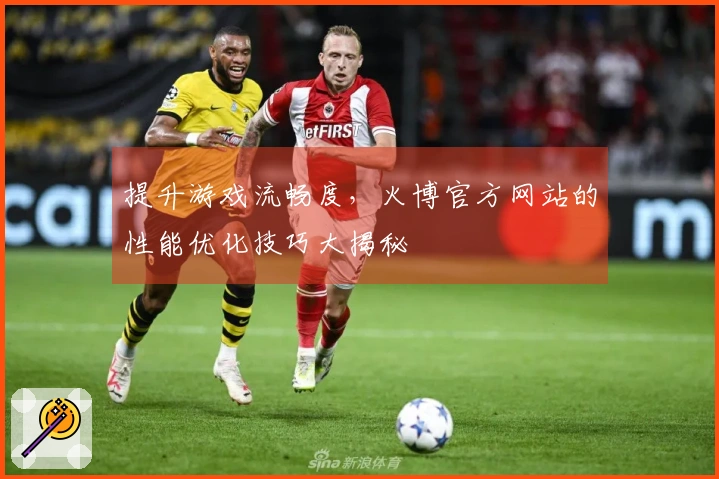 提升游戏流畅度，火博官方网站的性能优化技巧大揭秘